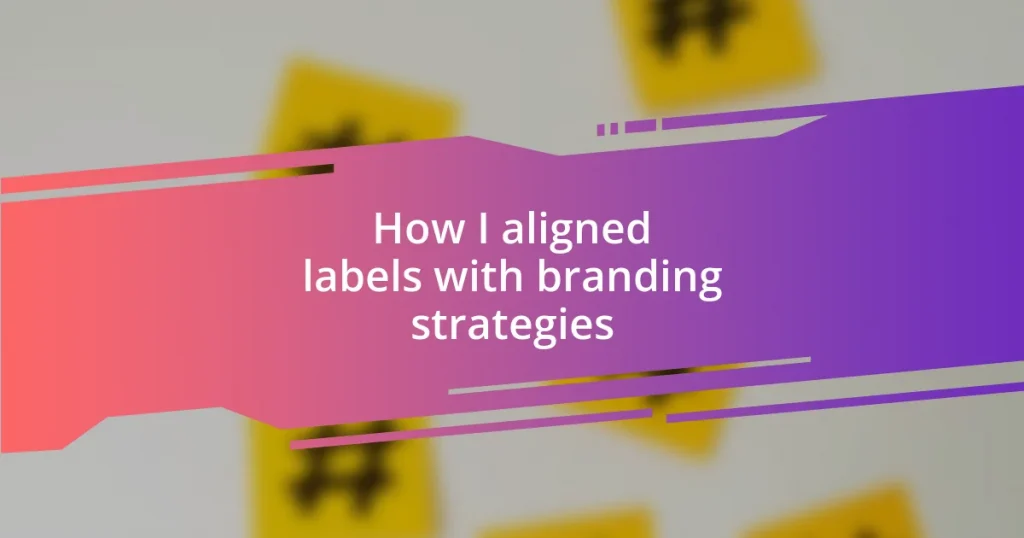 How I aligned labels with branding strategies