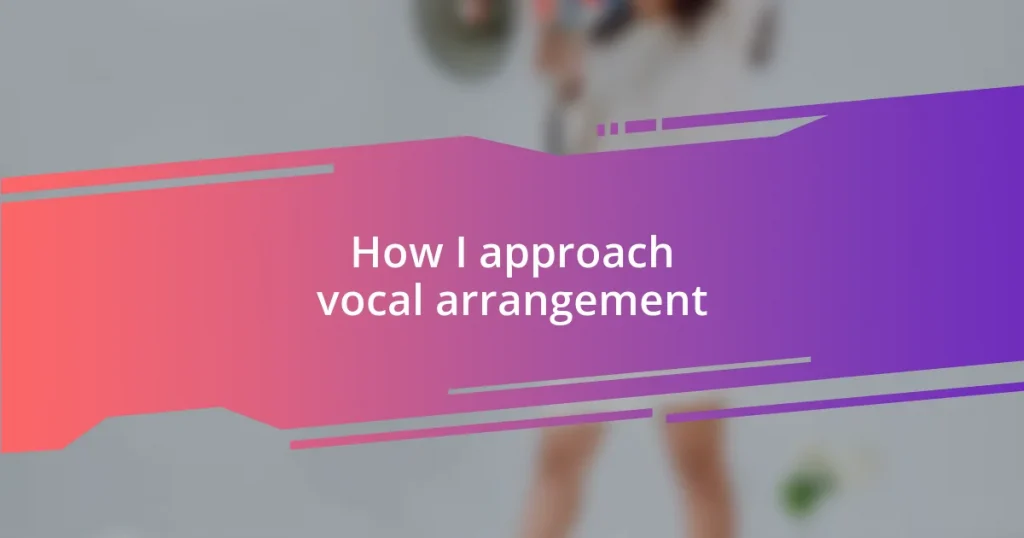 How I approach vocal arrangement