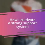 How I cultivate a strong support system