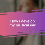 How I develop my musical ear