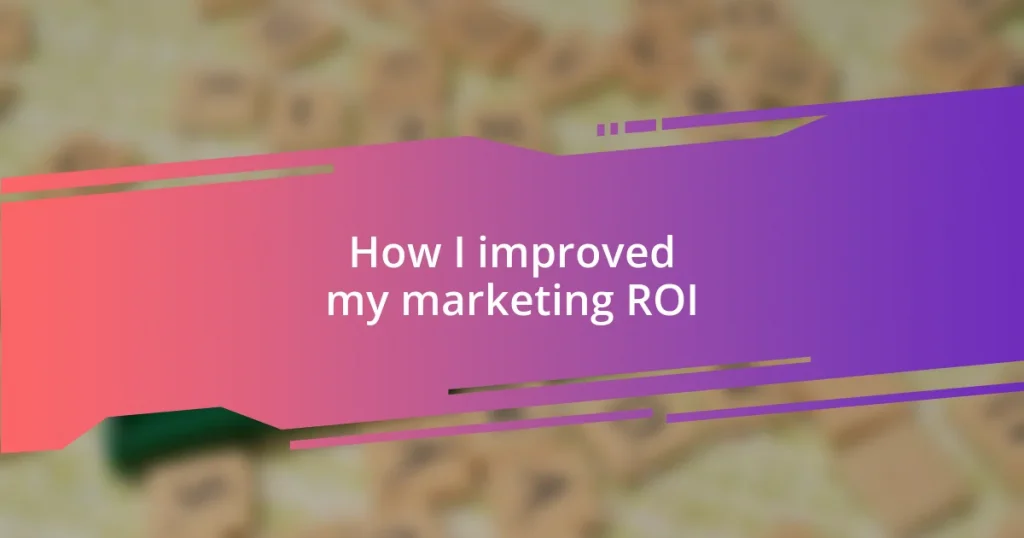 How I improved my marketing ROI