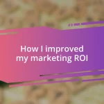 How I improved my marketing ROI