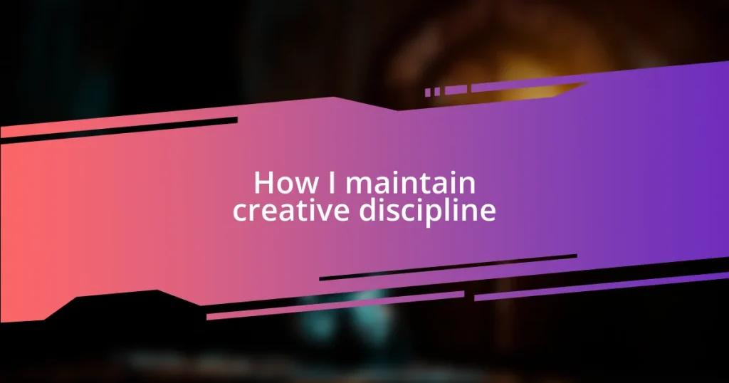 How I maintain creative discipline