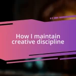 How I maintain creative discipline