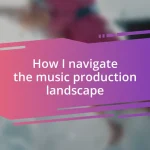 How I navigate the music production landscape