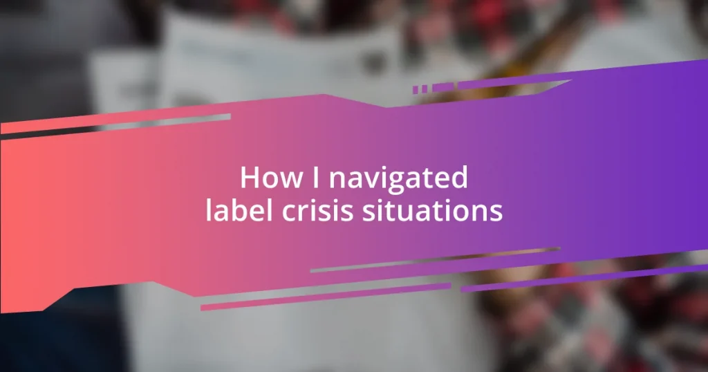 How I navigated label crisis situations