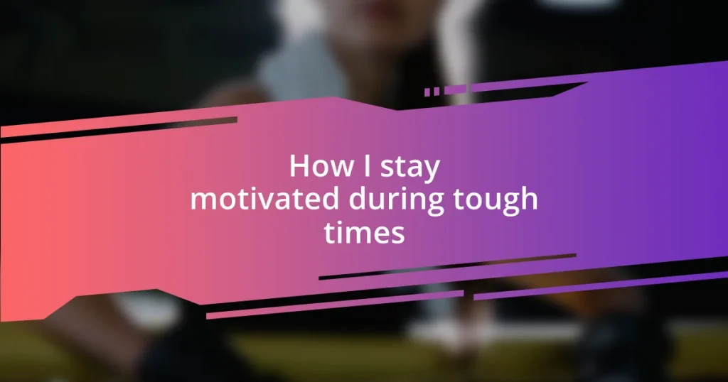 How I stay motivated during tough times