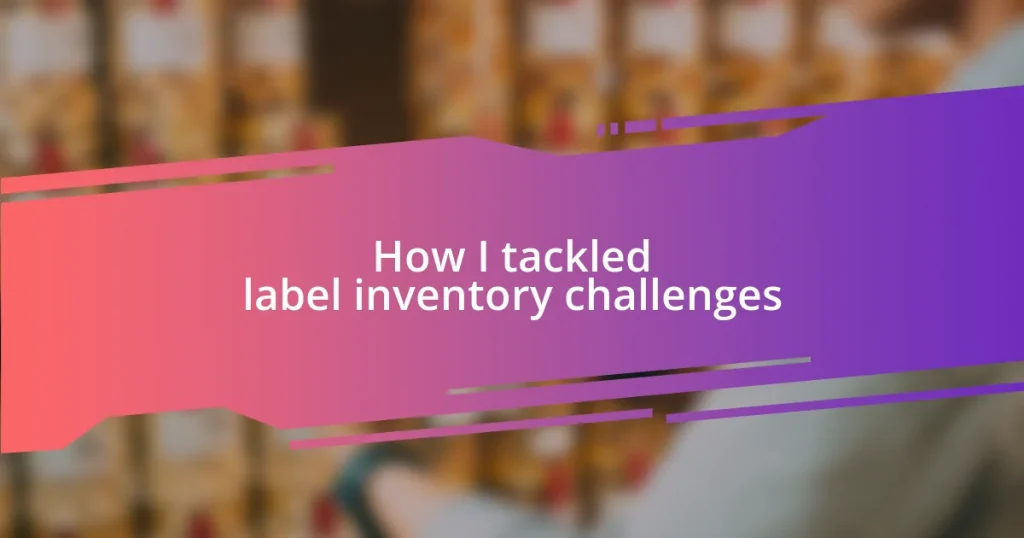 How I tackled label inventory challenges