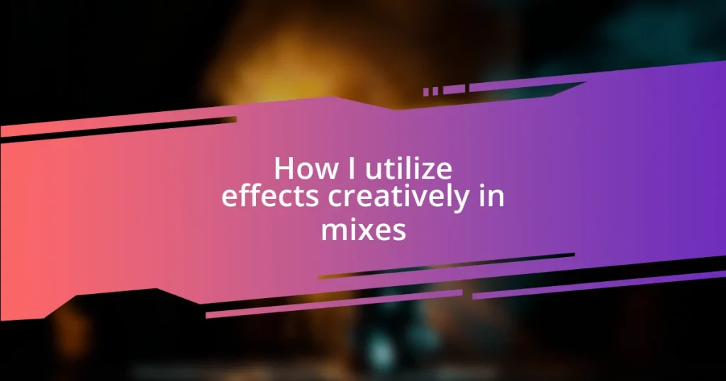 How I utilize effects creatively in mixes