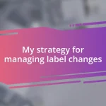 My strategy for managing label changes