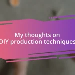 My thoughts on DIY production techniques