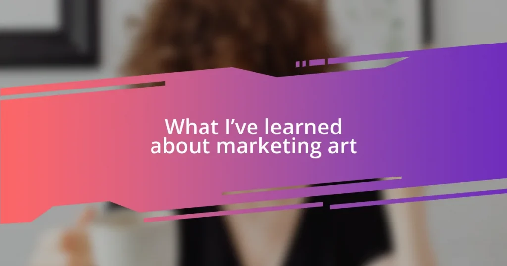 What I’ve learned about marketing art