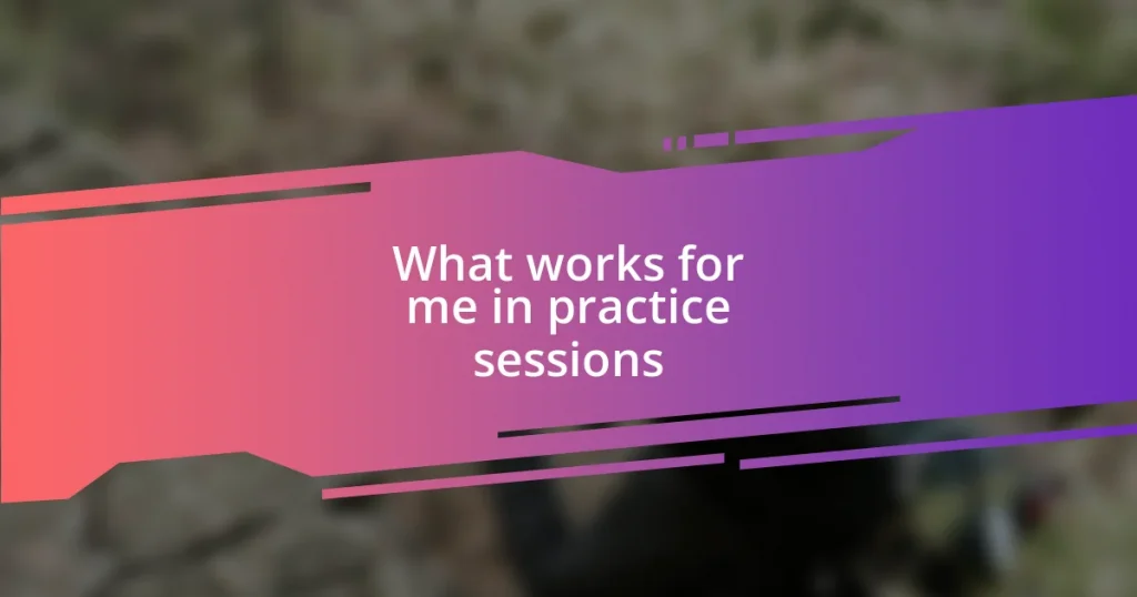 What works for me in practice sessions