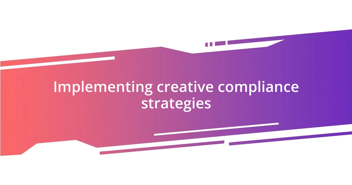 Implementing creative compliance strategies