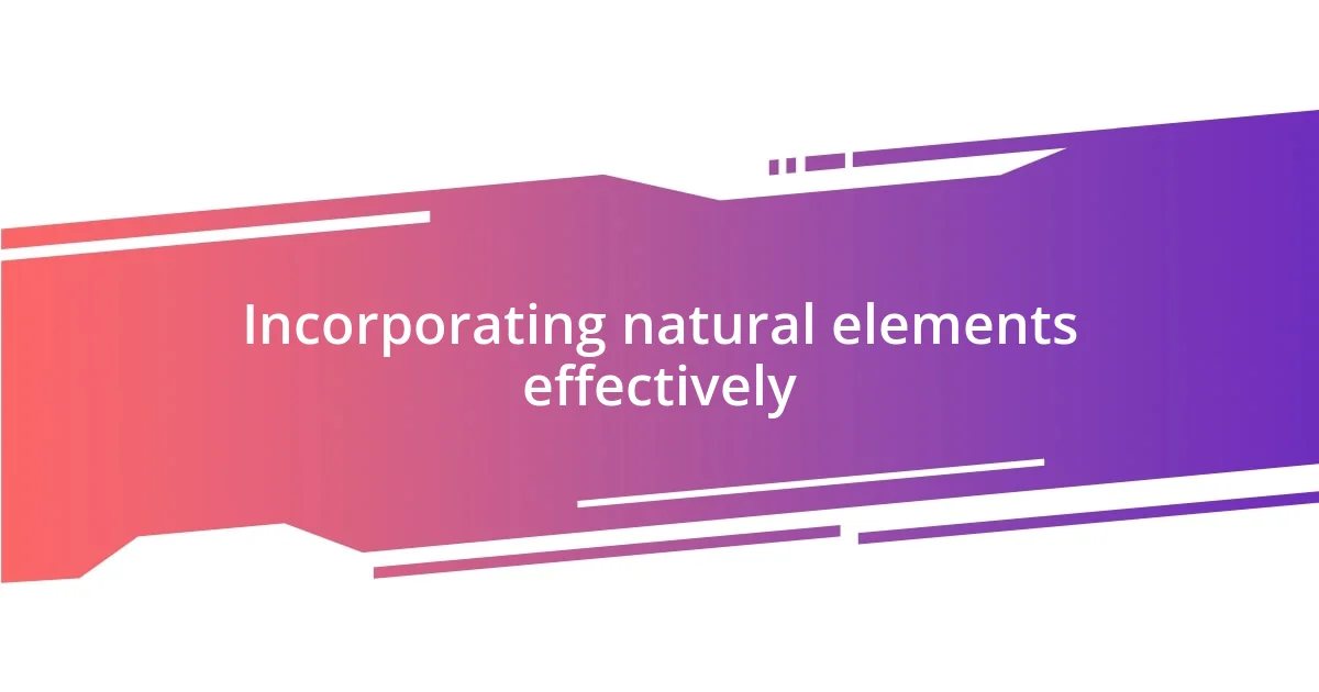 Incorporating natural elements effectively