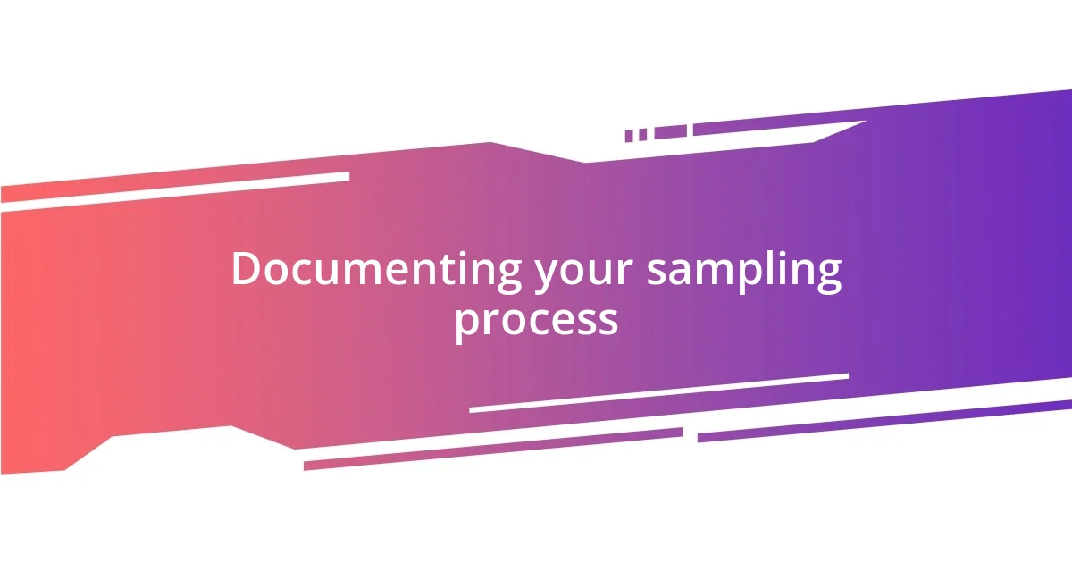 Documenting your sampling process