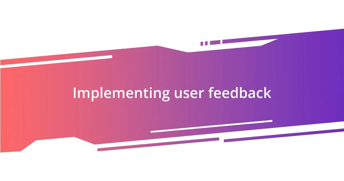 Implementing user feedback