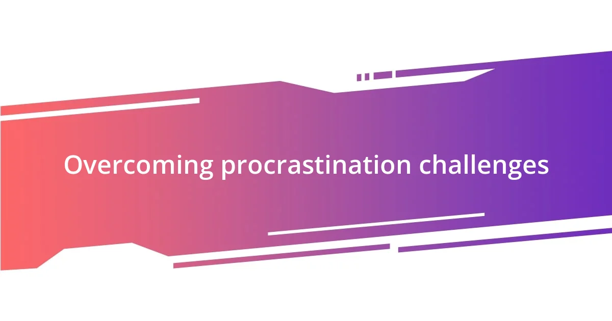 Overcoming procrastination challenges