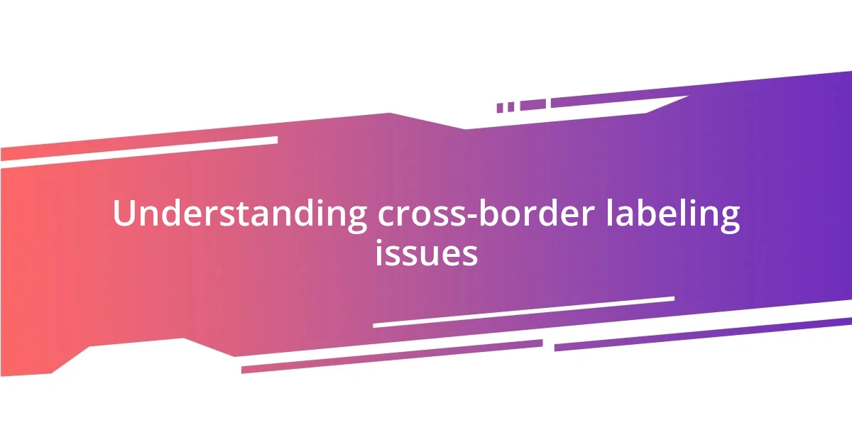 Understanding cross-border labeling issues